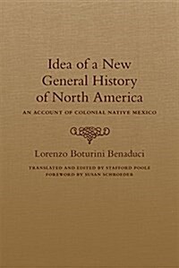 Idea of a New General History of North America: An Account of Colonial Native Mexico (Hardcover)