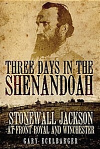 Three Days in the Shenandoah: Stonewall Jackson at Front Royal and Winchester Volume 14 (Paperback)