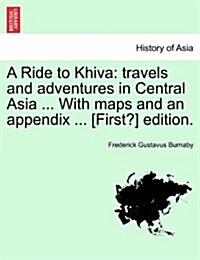 A Ride to Khiva: Travels and Adventures in Central Asia ... with Maps and an Appendix ... [First?] Edition. (Paperback)