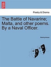 The Battle of Navarine; Malta, and Other Poems. by a Naval Officer. (Paperback)