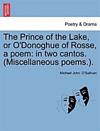 The Prince of the Lake, or ODonoghue of Rosse, a Poem: In Two Cantos. (Miscellaneous Poems.). (Paperback)
