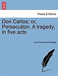 Don Carlos; Or, Persecution. a Tragedy, in Five Acts Vol.II (Paperback)