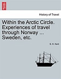 Within the Arctic Circle. Experiences of Travel Through Norway ... Sweden, Etc. Volume II. (Paperback)