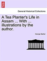 A Tea Planters Life in Assam ... with ... Illustrations by the Author. (Paperback)