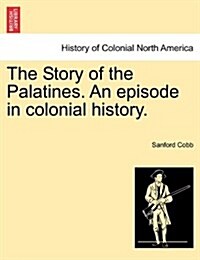 The Story of the Palatines. an Episode in Colonial History. (Paperback)