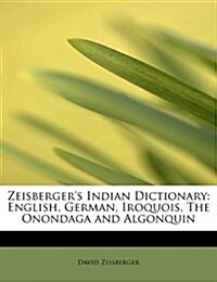 Zeisbergers Indian Dictionary: English, German, Iroquois, the Onondaga and Algonquin (Paperback)