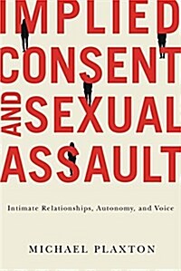 Implied Consent and Sexual Assault: Intimate Relationships, Autonomy, and Voice (Paperback)