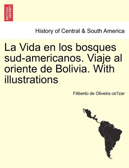 La Vida En Los Bosques Sud-Americanos. Viaje Al Oriente de Bolivia. with Illustrations (Paperback)