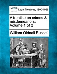 A Treatise on Crimes & Misdemeanors. Volume 1 of 2 (Paperback)