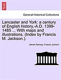 Lancaster and York: A Century of English History, -A.D. 1399-1485 ... with Maps and Illustrations. (Index by Francis M. Jackson.). Vol. I. (Paperback)