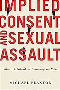 Implied Consent and Sexual Assault: Intimate Relationships, Autonomy, and Voice (Hardcover)