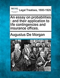 An Essay on Probabilities: And Their Application to Life Contingencies and Insurance Offices. (Paperback)