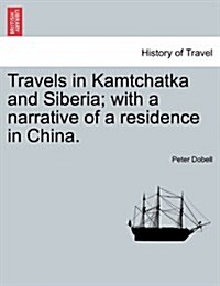 Travels in Kamtchatka and Siberia; With a Narrative of a Residence in China. Vol. II. (Paperback)