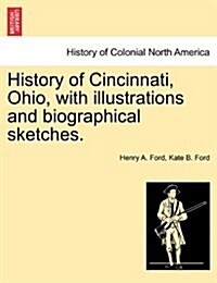 History of Cincinnati, Ohio, with Illustrations and Biographical Sketches. (Paperback)