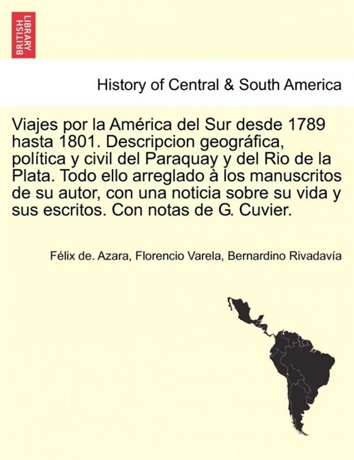 Viajes por la Am?ica del Sur desde 1789 hasta 1801. Descripcion geogr?ica, pol?ica y civil del Paraquay y del Rio de la Plata. Todo ello arreglado (Paperback)