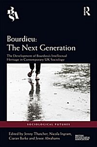 Bourdieu: the Next Generation : The Development of Bourdieus Intellectual Heritage in Contemporary UK Sociology (Hardcover)