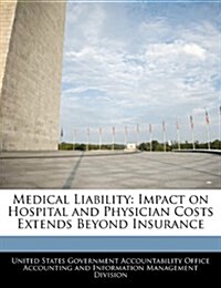 Medical Liability: Impact on Hospital and Physician Costs Extends Beyond Insurance (Paperback)