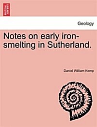 Notes on Early Iron-Smelting in Sutherland. (Paperback)