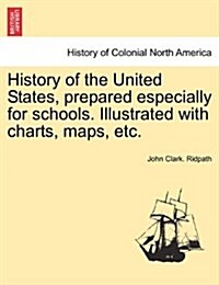 History of the United States, Prepared Especially for Schools. Illustrated with Charts, Maps, Etc. (Paperback)