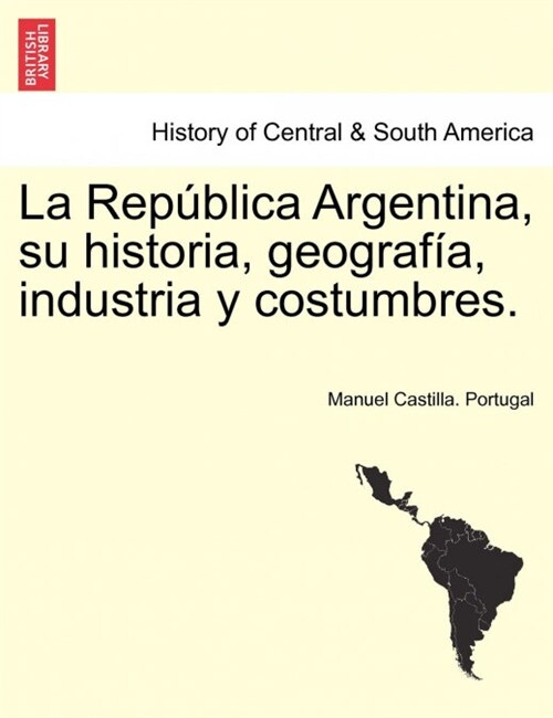 La Rep?lica Argentina, su historia, geograf?, industria y costumbres. (Paperback)