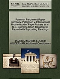 Paterson Parchment Paper Company, Petitioner, V. International Brotherhood of Paper Makers et al. U.S. Supreme Court Transcript of Record with Support (Paperback)