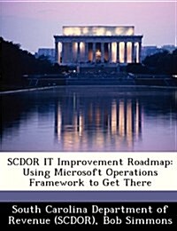 Scdor It Improvement Roadmap: Using Microsoft Operations Framework to Get There (Paperback)