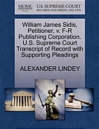 William James Sidis, Petitioner, V. F-R Publishing Corporation. U.S. Supreme Court Transcript of Record with Supporting Pleadings (Paperback)