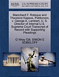 Blanchard F. Robique and Theodore Kapsos, Petitioners, V. George A. Lambert, U. S. Director of Internal U.S. Supreme Court Transcript of Record with S (Paperback)