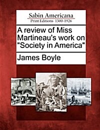 A Review of Miss Martineaus Work on Society in America (Paperback)