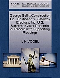 George Sollitt Construction Co., Petitioner, V. Gateway Erectors, Inc. U.S. Supreme Court Transcript of Record with Supporting Pleadings (Paperback)