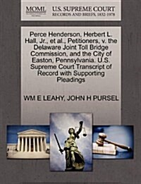 Perce Henderson, Herbert L. Hall, Jr., et al., Petitioners, V. the Delaware Joint Toll Bridge Commission, and the City of Easton, Pennsylvania. U.S. S (Paperback)