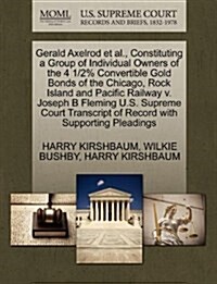 Gerald Axelrod et al., Constituting a Group of Individual Owners of the 4 1/2% Convertible Gold Bonds of the Chicago, Rock Island and Pacific Railway (Paperback)