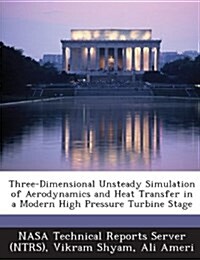 Three-Dimensional Unsteady Simulation of Aerodynamics and Heat Transfer in a Modern High Pressure Turbine Stage (Paperback)