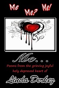 Me Me? Me! Me... Poems from the Grieving Joyful Holy Depraved Heart of Linda Derkez (Paperback)