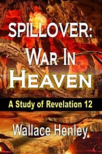 Spillover: War in Heaven: A Study of Revelation 12 (Paperback)