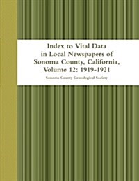 Index to Vital Data in Local Newspapers of Sonoma County, California, Volume 12: 1919-1921 (Paperback)