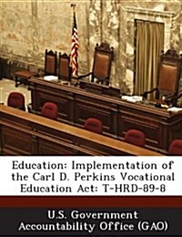 Education: Implementation of the Carl D. Perkins Vocational Education ACT: T-Hrd-89-8 (Paperback)