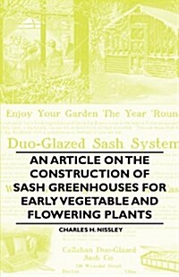 An Article on the Construction of Sash Greenhouses for Early Vegetable and Flowering Plants (Paperback)