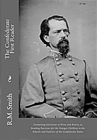 The Confederate First Reader: Containing Selections in Prose and Poetry, as Reading Exercises for the Younger Children in the Schools and Families o (Paperback)