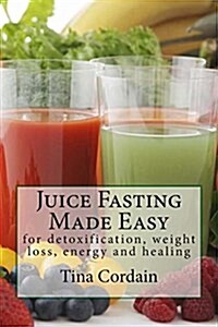 Juice Fasting Made Easy: For Detoxification, Weight Loss, Energy and Healing (Paperback)