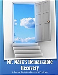 Mr. Marks Remarkable Recovery: A Sexual Addiction Recovery Program (Paperback)