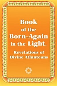 Book of the Born-Again in the Light. Revelations of Divine Atlanteans (Paperback)