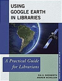Using Google Earth in Libraries: A Practical Guide for Librarians (Hardcover)