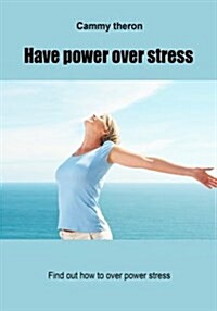 Have Power Over Stress: Find Out How to Over Power Stress (Paperback)