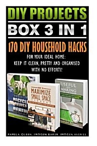 DIY Projects Box Set 3 in 1.: 170 DIY Household Hacks for Your Ideal Home: Keep It Clean, Pretty and Organised with No Efforts! (DIY Projects, DIY H (Paperback)