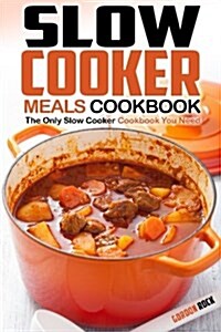 Slow Cooker Meals Cookbook: The Only Slow Cooker Cookbook You Need (Paperback)