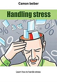 Handling Stress: Learn How to Handle Stress (Paperback)