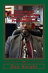 Dan Edward Knight Sr. Chicago State University President 2016 Hes the Best Man for the Job Period: The Board of Trustees Should Look at the Possibilit (Paperback)