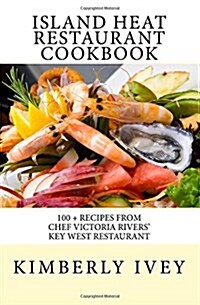 Island Heat Restaurant Cookbook: 100 + Recipes from Chef Victoria Rivers Key West Restaurant (Paperback)