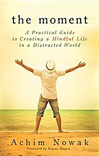 The Moment: A Practical Guide to Creating a Mindful Life in a Distracted World (Paperback)